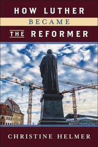 bokomslag How Luther Became the Reformer
