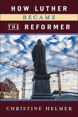 Christine Helmer - How Luther Became the Reformer, Häftad
