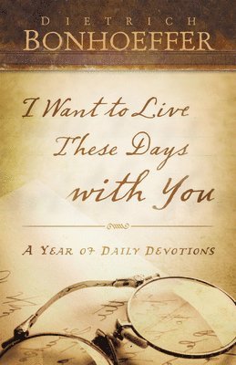 Dietrich Bonhoeffer, Deitrich Bonhoeffer - I Want to Live These Days with You, Häftad