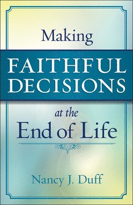 Making Faithful Decisions at the End of Life 1