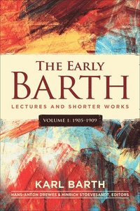bokomslag The Early Barth - Lectures and Shorter Works: Volume 1, 1905-1909