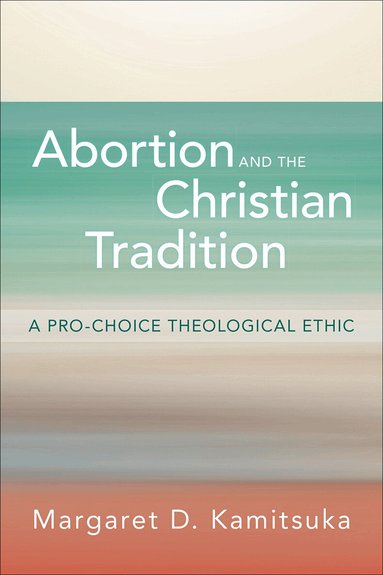 Margaret D. Kamitsuka - Abortion and the Christian Tradition, Häftad