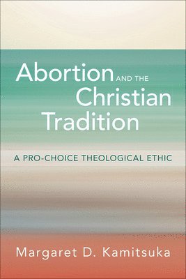 Margaret D. Kamitsuka, Margaret  D. Kamitsuka - Abortion and the Christian Tradition, Häftad