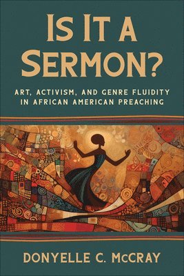 Is It a Sermon?: Art, Activism, and Genre Fluidity in African American Preaching 1