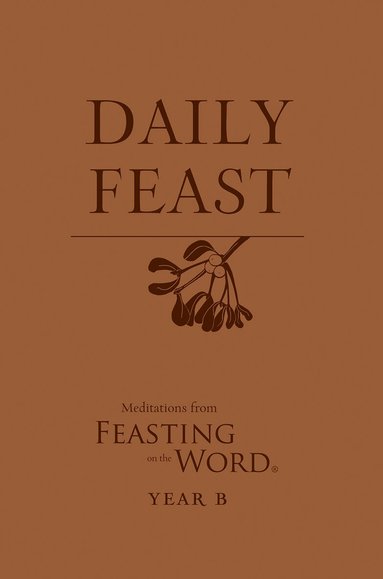 Kathleen, Bostrom, Kathleen Long Bostrom, Elizabeth F. Caldwell - Daily Feast: Meditations from Feasting on the Word, Year B, Häftad
