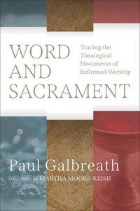 bokomslag Word and Sacrament: Tracing the Theological Movements of Reformed Worship