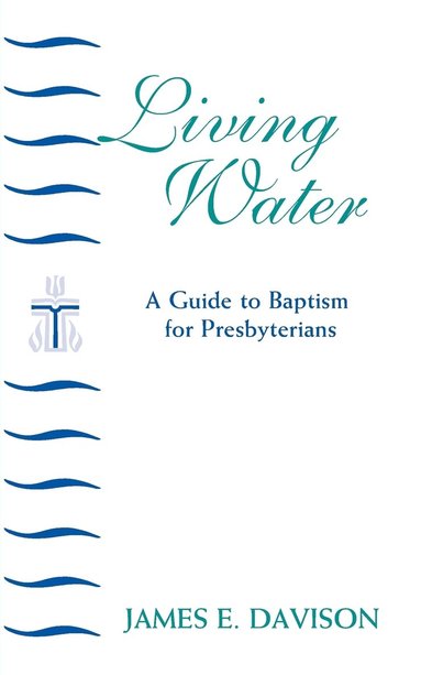 bokomslag Living Water: A Guide to Baptism for Presbyterians
