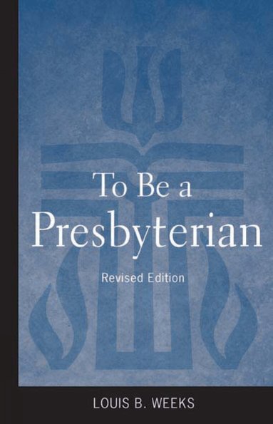 Louis B. Weeks - To Be a Presbyterian, Revised Edition, Häftad