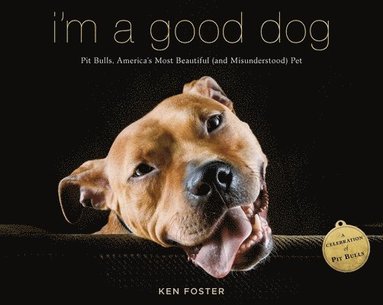 bokomslag I'm a Good Dog: Pit Bulls, America's Most Beautiful (and Misunderstood) Pet