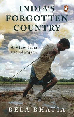 Bela Bhatia - India's Forgotten Country, Inbunden