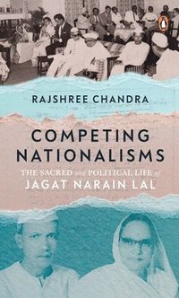 bokomslag Competing Nationalisms: The Sacred and Political Life of Jagat Narain Lal