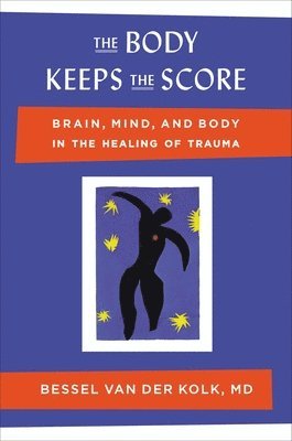 bokomslag The Body Keeps the Score: Brain, Mind, and Body in the Healing of Trauma