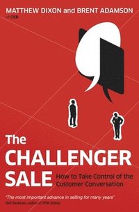 bokomslag The Challenger Sale: How To Take Control of the Customer Conversation
