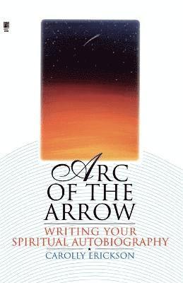 Carolly Erickson - Arc of the Arrow Writing Your Spiritual Autobiography, Häftad