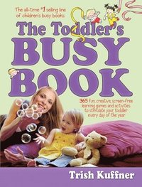 bokomslag The Toddler's Busy Book: 365 Fun, Creative, Screen-Free Learning Games and Activities to Stimulate Your Toddler Every Day of the Year