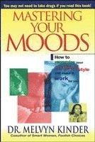 bokomslag Mastering Your Moods: How to Recognize Your Emotional Style and Make It Work for You--Without Drugs
