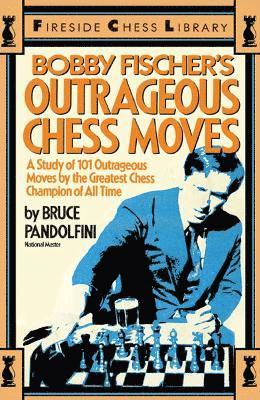 Bruce Pandolfini - Bobby Fischer's Outrageous Chess Moves, Häftad