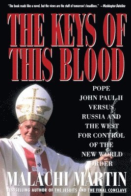 Keys of This Blood: Pope John Paul II Versus Russia and the West for Control of the New World Order 1