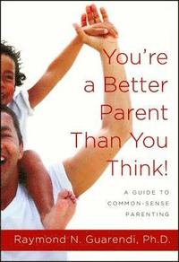 bokomslag You're a Better Parent Than You Think!: A Guide to Common-Sense Parenting