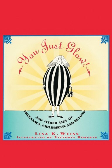 bokomslag You Just Glow!: And Other Lies of Pregnancy, Childbirth, and Beyond