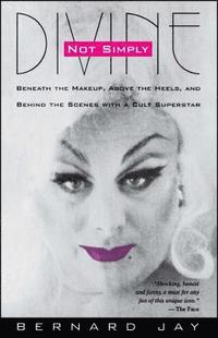 bokomslag Not Simply Divine: Beneath the Make-Up, Above the Heels and Behind the Scenes with a Cult Superstar