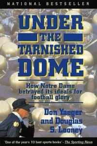 bokomslag Under The Tarnished Dome: How Notre Dame Betrayd Ideals For Football Glory