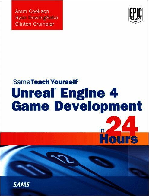 Unreal Engine 4 Game Development in 24 Hours, Sams Teach Yourself