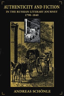 Andreas Schönle - Authenticity and Fiction in the Russian Literary Journey, 1790-1840, Inbunden