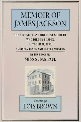 Susan Paul, Lois Brown - Memoir of James Jackson, The Attentive and Obedient Scholar, Who Died in Boston, October 31, 1833, Aged Six Years and Eleven Months, Häftad