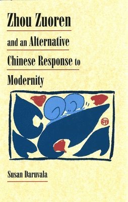 Susan Daruvala - Zhou Zuoren and an Alternative Chinese Response to Modernity, Inbunden