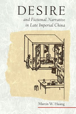 Martin W. Huang - Desire and Fictional Narrative in Late Imperial China, Inbunden