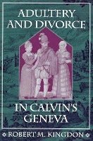 Robert M. Kingdon - Adultery and Divorce in Calvin’s Geneva, Häftad
