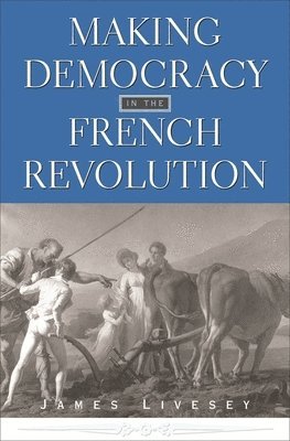 James Livesey - Making Democracy in the French Revolution, Inbunden