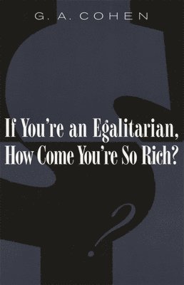 G. A. Cohen - If You're an Egalitarian, How Come You’re So Rich?, Häftad