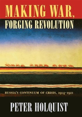 Peter Holquist - Making War, Forging Revolution, Inbunden