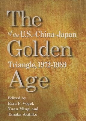 bokomslag The Golden Age of the US-China-Japan Triangle 1972-1989