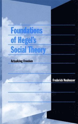 Frederick Neuhouser - Foundations of Hegel’s Social Theory, Häftad