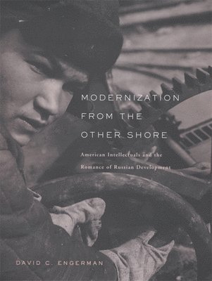 David C. Engerman - Modernization from the Other Shore, Inbunden