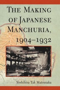 bokomslag The Making of Japanese Manchuria, 1904-1932