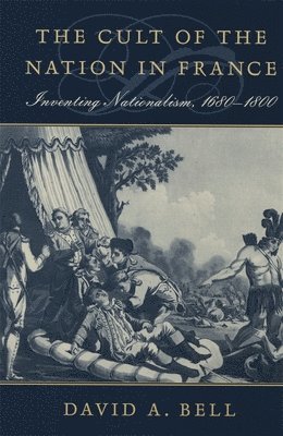 David A. Bell - Cult of the Nation in France, Häftad