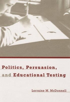 Lorraine M. McDonnell - Politics, Persuasion, and Educational Testing, Inbunden