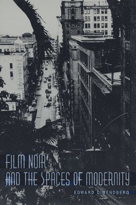 Film Noir and the Spaces of Modernity 1