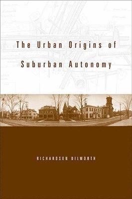 Richardson Dilworth - Urban Origins of Suburban Autonomy, Inbunden