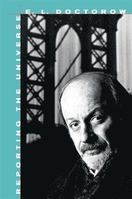 E. L. Doctorow - Reporting the Universe, Häftad