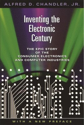 Alfred D. Chandler Jr. - Inventing the Electronic Century, Häftad