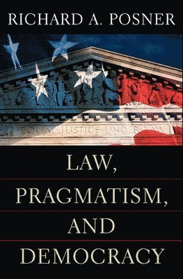 Richard A. Posner - Law, Pragmatism, and Democracy, Häftad