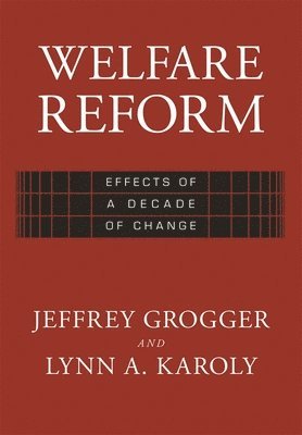 Jeffrey T. Grogger, Lynn A. Karoly - Welfare Reform, Inbunden
