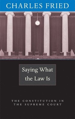 Charles Fried - Saying What the Law Is, Häftad