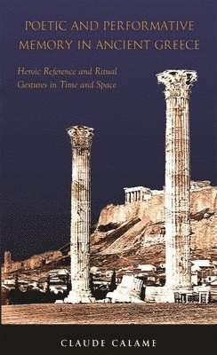 Claude Calame - Poetic and Performative Memory in Ancient Greece, Häftad