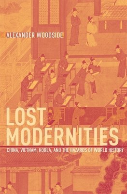 Alexander Woodside - Lost Modernities, Inbunden